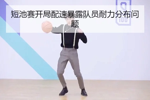 短池赛开局配速暴露队员耐力分布问题